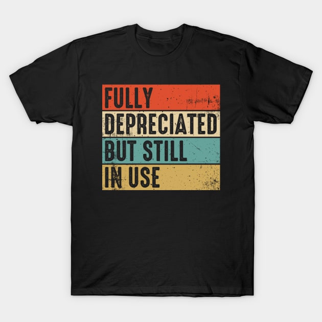 Fully Depreciated But Still In Use Funny Accounting Quote T-Shirt by DjekaAtelier